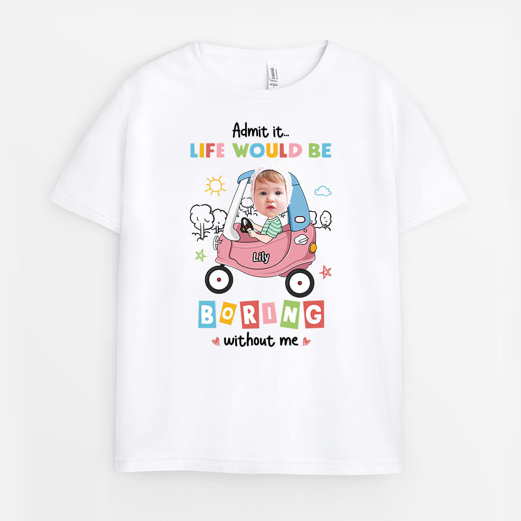 2377AUK1 personalised admit it life would be boring without me kids t shirt_e1e571a2 554c 4e2a 978a 5a476e1b8063