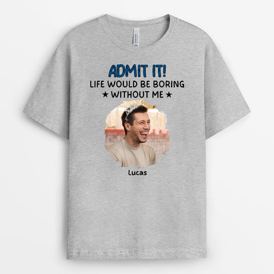 6985AUS2 life would be boring without me shirt funny custom gifts for him her 6985A