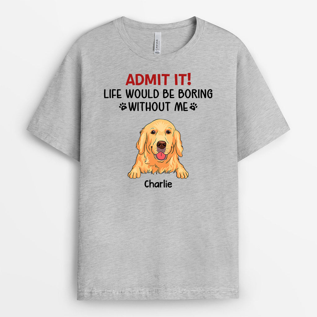 Life Would Be Boring Without Dog - Personalised Gifts | T-shirts for Dog Lovers