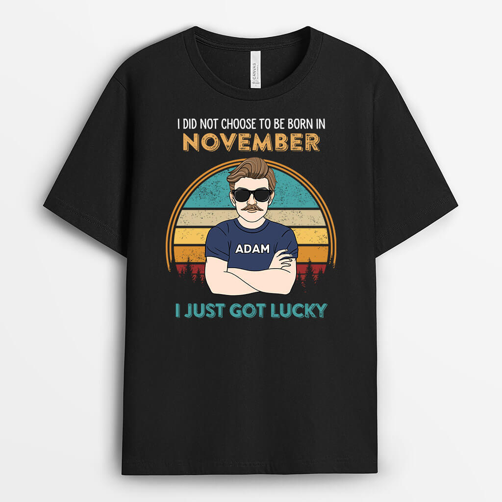 Personalised I Did Not Choose To Be Born In November I Just Got Lucky T-shirt