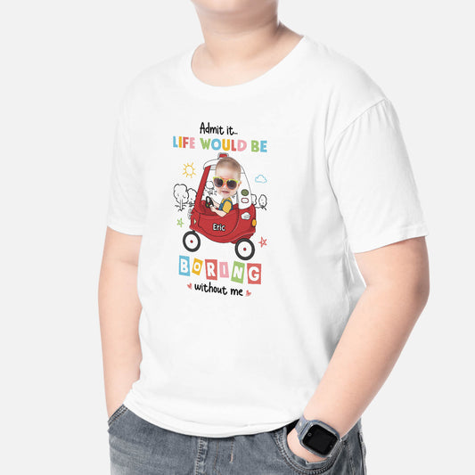 2377AUK2 personalised admit it life would be boring without me kids t shirt_8ed92218 13f6 433d 825d 9f7d66ccd03b