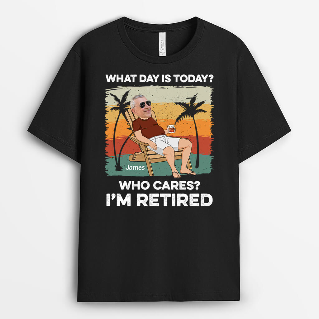 Personalised Who Cares What Day Is Today I'm Retired T-shirt