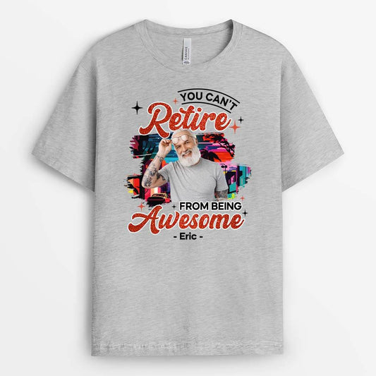 2545AUK1 you cant retire from being awesome t shirt personalised t shirt for him