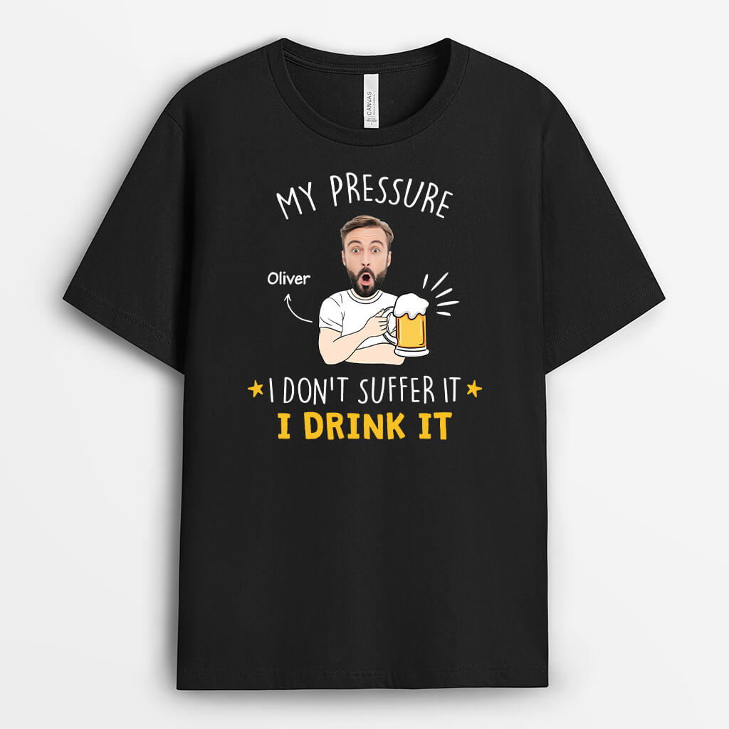 2684AUK2 my pressure i drink it  custom t shirt printing for men