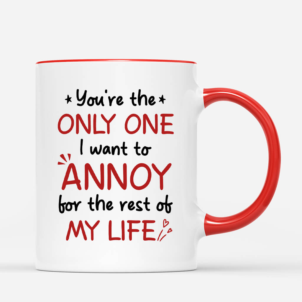 3716MUK3 youre the only one i want to annoy for the rest of my life  personalised mug for couple